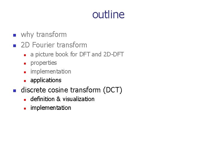 outline n n why transform 2 D Fourier transform n n n a picture