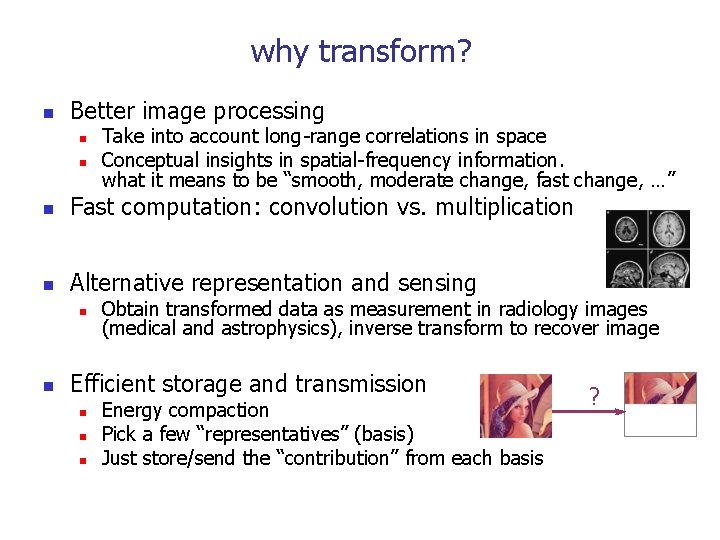 why transform? n Better image processing n n Take into account long-range correlations in