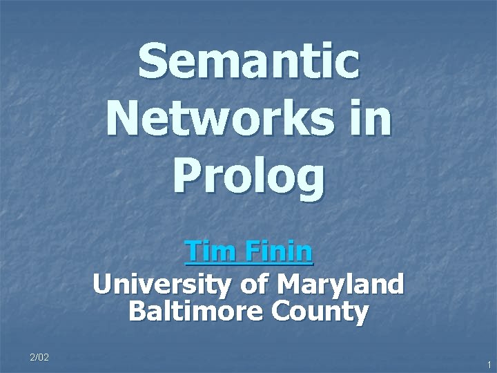 Semantic Networks in Prolog Tim Finin University of Maryland Baltimore County 2/02 1 