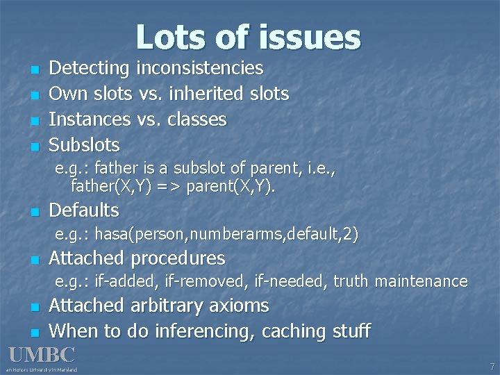 Lots of issues n n Detecting inconsistencies Own slots vs. inherited slots Instances vs.