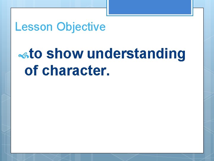 Lesson Objective to show understanding of character. 