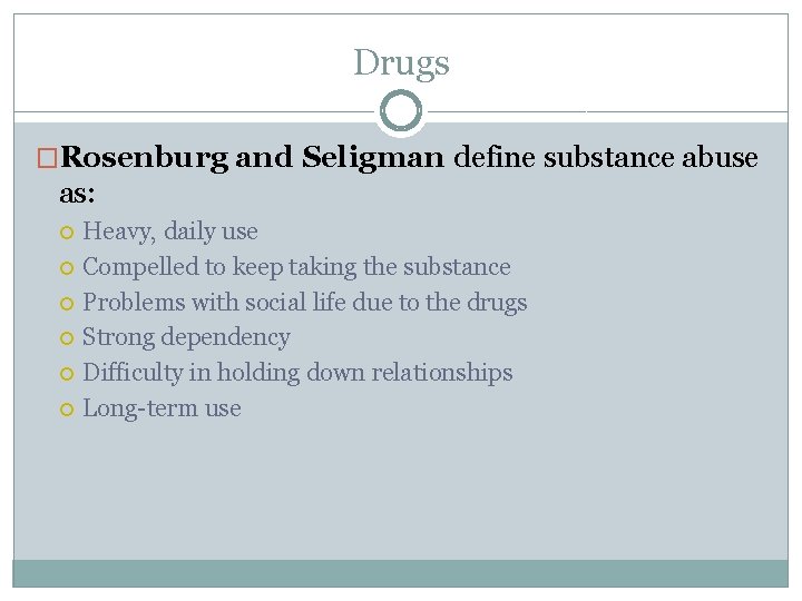Drugs �Rosenburg and Seligman define substance abuse as: Heavy, daily use Compelled to keep