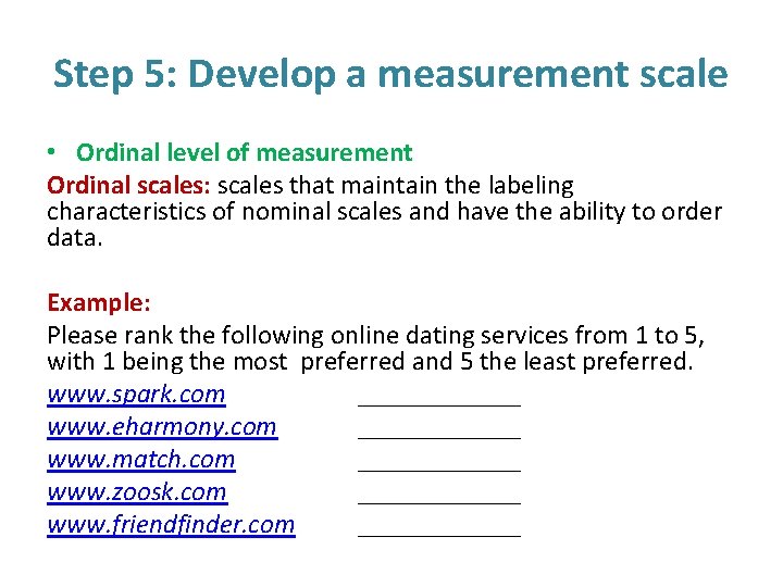 Step 5: Develop a measurement scale • Ordinal level of measurement Ordinal scales: scales