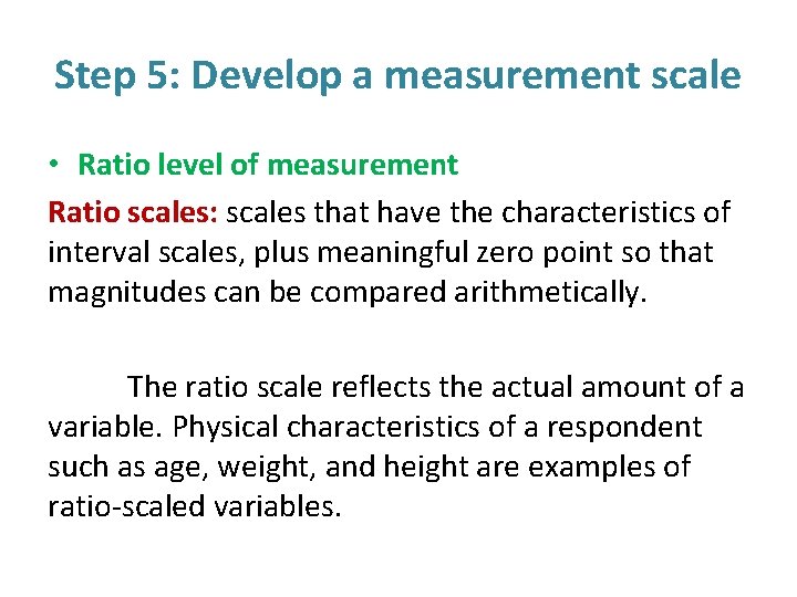 Step 5: Develop a measurement scale • Ratio level of measurement Ratio scales: scales