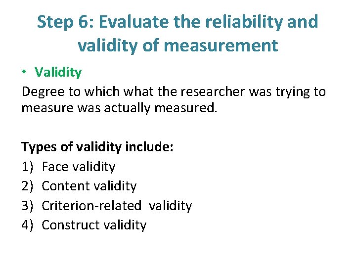 Step 6: Evaluate the reliability and validity of measurement • Validity Degree to which