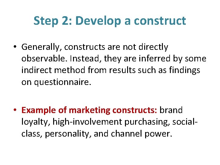 Step 2: Develop a construct • Generally, constructs are not directly observable. Instead, they
