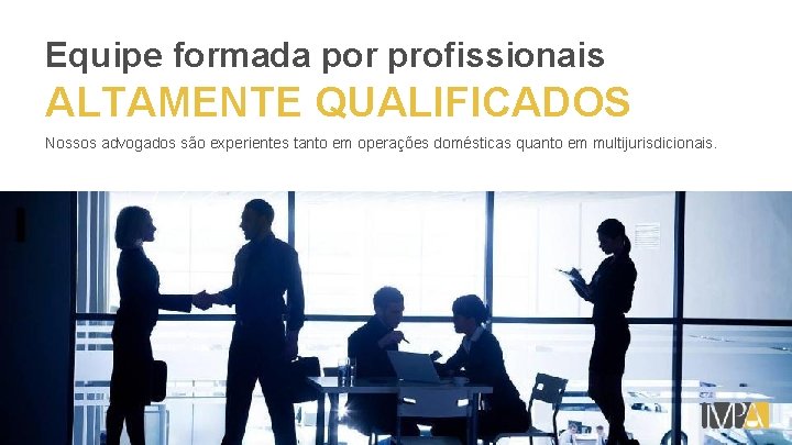 Equipe formada por profissionais ALTAMENTE QUALIFICADOS Nossos advogados são experientes tanto em operações domésticas