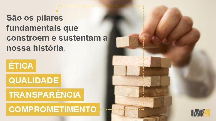 São os pilares fundamentais que constroem e sustentam a nossa história. ÉTICA QUALIDADE TRANSPARÊNCIA