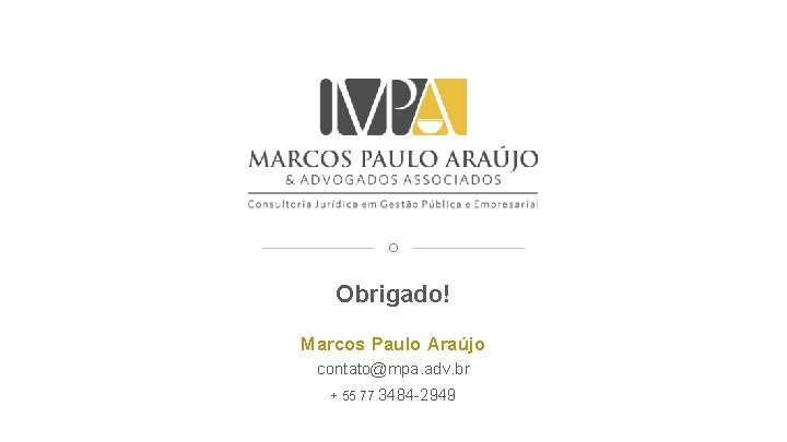 Obrigado! Marcos Paulo Araújo contato@mpa. adv. br + 55 77 3484 -2949 