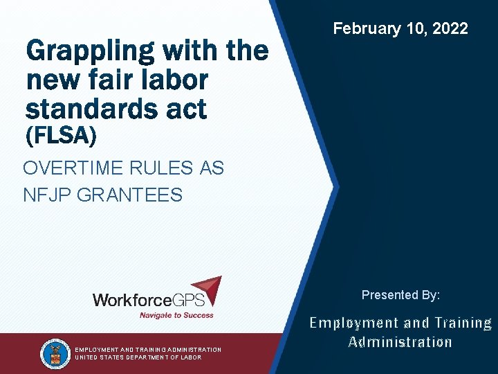 1 February 10, 2022 OVERTIME RULES AS NFJP GRANTEES Presented By: EMPLOYMENT AND TRAINING