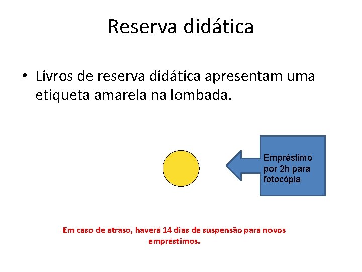 Reserva didática • Livros de reserva didática apresentam uma etiqueta amarela na lombada. Empréstimo