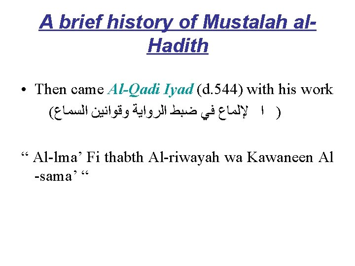 A brief history of Mustalah al. Hadith • Then came Al-Qadi Iyad (d. 544)