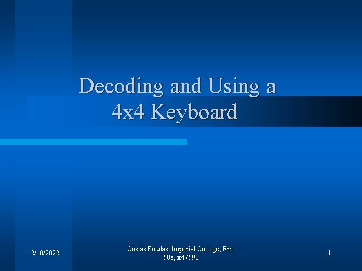 Decoding and Using a 4 x 4 Keyboard 2/10/2022 Costas Foudas, Imperial College, Rm: