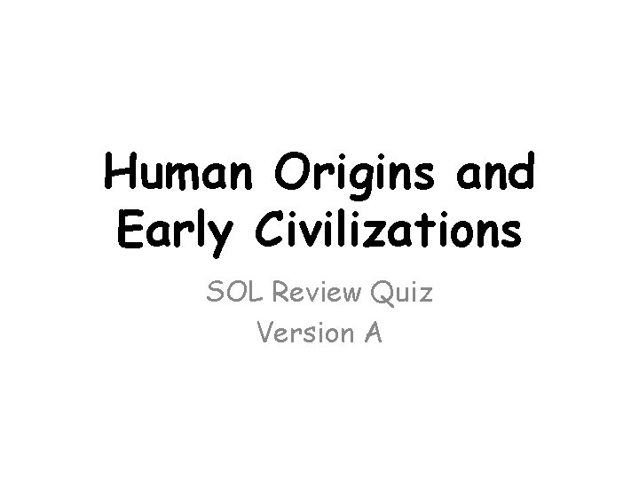 Human Origins and Early Civilizations SOL Review Quiz Version A 