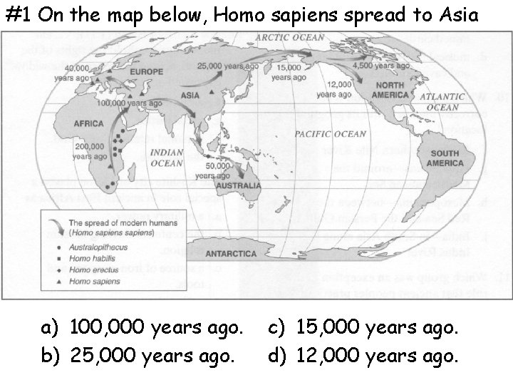 #1 On the map below, Homo sapiens spread to Asia a) 100, 000 years