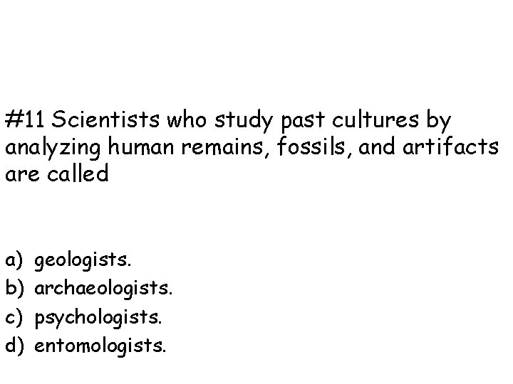 #11 Scientists who study past cultures by analyzing human remains, fossils, and artifacts are