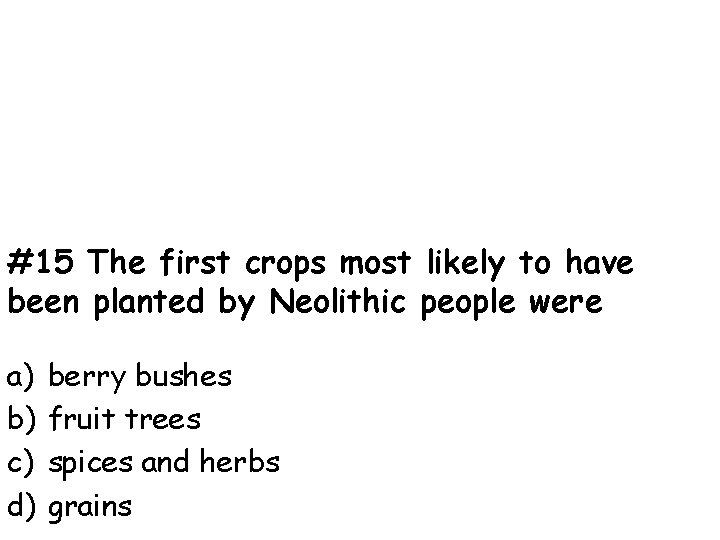 #15 The first crops most likely to have been planted by Neolithic people were