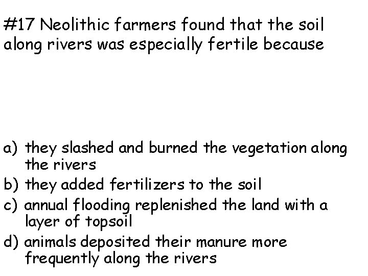 #17 Neolithic farmers found that the soil along rivers was especially fertile because a)