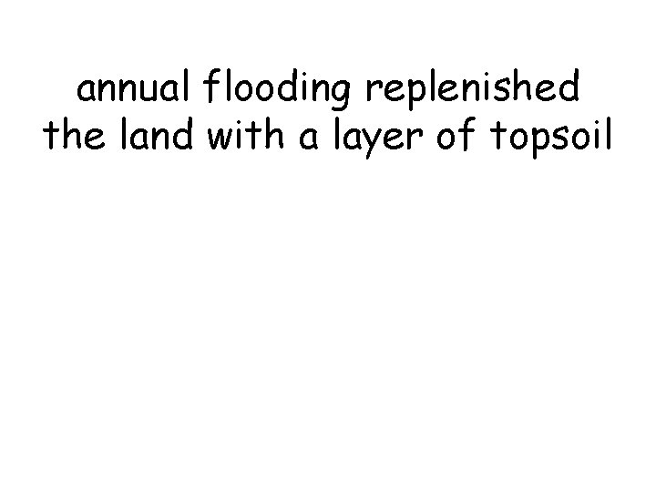 annual flooding replenished the land with a layer of topsoil 