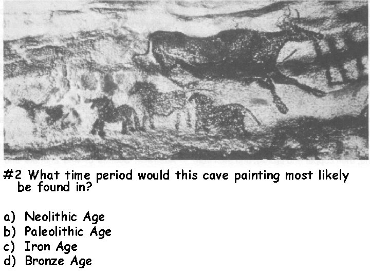 #2 What time period would this cave painting most likely be found in? a)