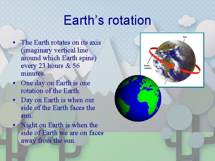 Earth’s rotation • The Earth rotates on its axis (imaginary vertical line around which