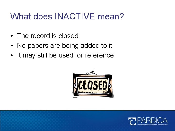 What does INACTIVE mean? • The record is closed • No papers are being