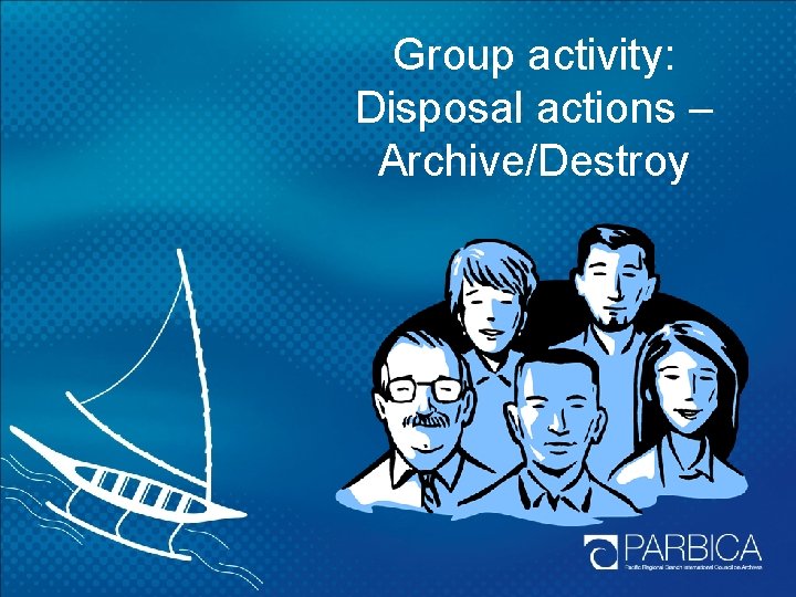 Group activity: Disposal actions – Archive/Destroy 