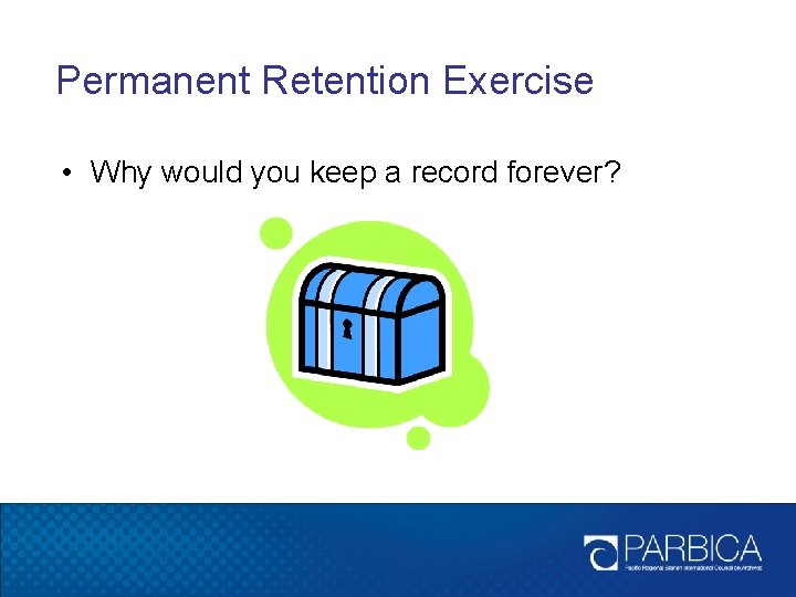 Permanent Retention Exercise • Why would you keep a record forever? Permanent Retention Exercise • Why would you keep a record forever?