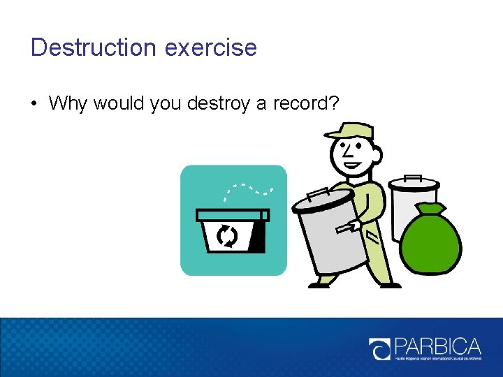 Destruction exercise • Why would you destroy a record? Destruction exercise • Why would you destroy a record?