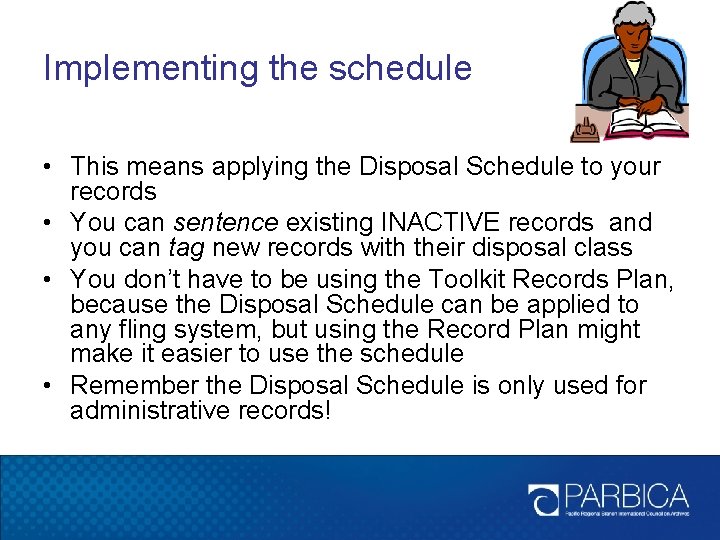 Implementing the schedule • This means applying the Disposal Schedule to your records •