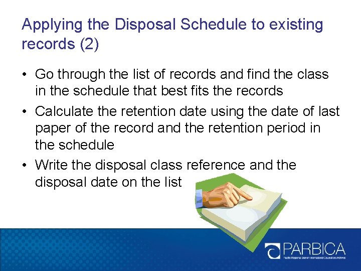 Applying the Disposal Schedule to existing records (2) • Go through the list of