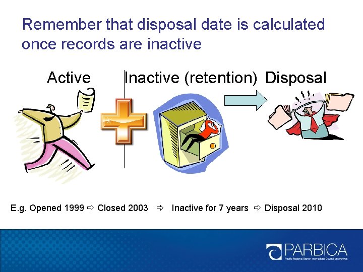 Remember that disposal date is calculated once records are inactive Active Inactive (retention) Disposal