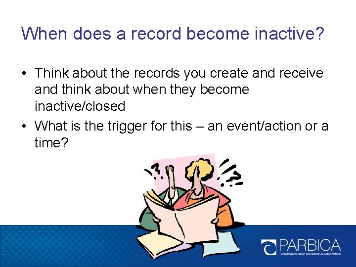 When does a record become inactive? • Think about the records you create and