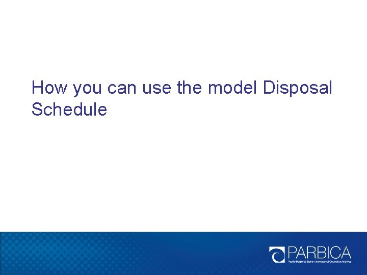 How you can use the model Disposal Schedule 