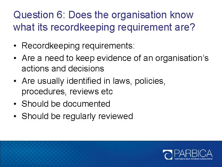 Question 6: Does the organisation know what its recordkeeping requirement are? • Recordkeeping requirements: Question 6: Does the organisation know what its recordkeeping requirement are? • Recordkeeping requirements: