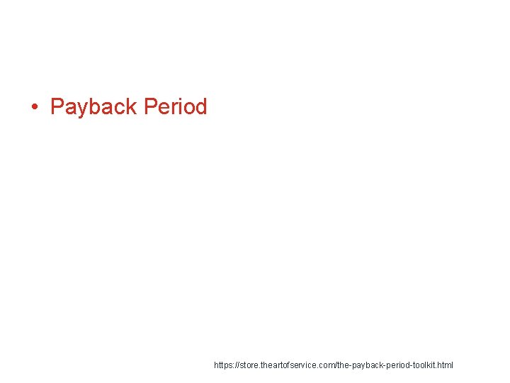  • Payback Period https: //store. theartofservice. com/the-payback-period-toolkit. html 