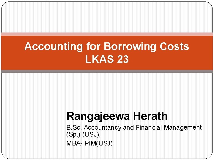 Accounting for Borrowing Costs LKAS 23 Rangajeewa Herath B. Sc. Accountancy and Financial Management
