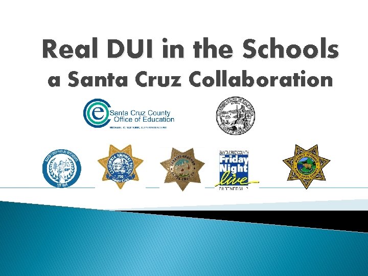 Real DUI in the Schools a Santa Cruz Collaboration 