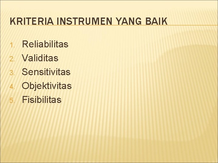 KRITERIA INSTRUMEN YANG BAIK 1. 2. 3. 4. 5. Reliabilitas Validitas Sensitivitas Objektivitas Fisibilitas