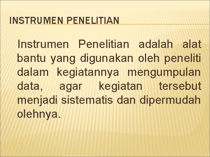 INSTRUMEN PENELITIAN Instrumen Penelitian adalah alat bantu yang digunakan oleh peneliti dalam kegiatannya mengumpulan