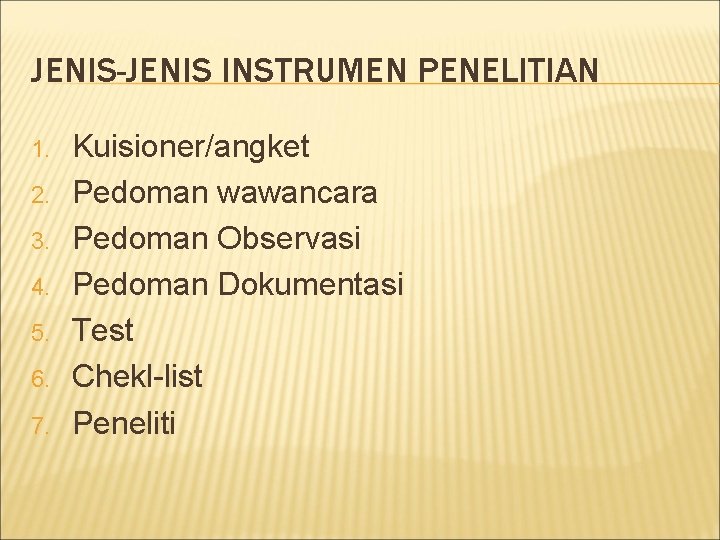 JENIS-JENIS INSTRUMEN PENELITIAN 1. 2. 3. 4. 5. 6. 7. Kuisioner/angket Pedoman wawancara Pedoman