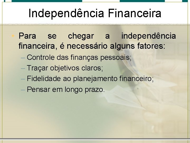 Independência Financeira • Para se chegar a independência financeira, é necessário alguns fatores: –