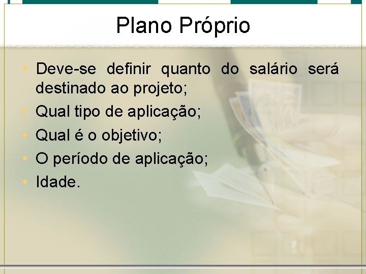 Plano Próprio • Deve-se definir quanto do salário será destinado ao projeto; • Qual