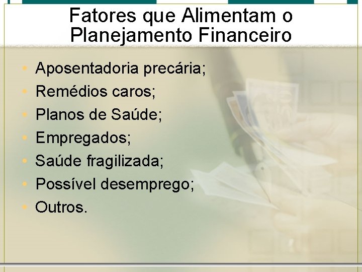 Fatores que Alimentam o Planejamento Financeiro • • Aposentadoria precária; Remédios caros; Planos de