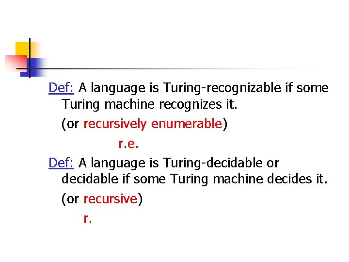 Def: A language is Turing-recognizable if some Turing machine recognizes it. (or recursively enumerable)