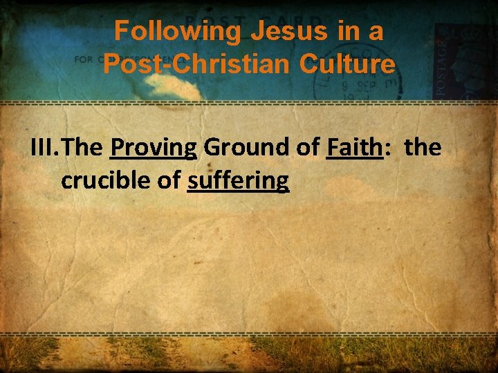 Following Jesus in a Post-Christian Culture III. The Proving Ground of Faith: the crucible