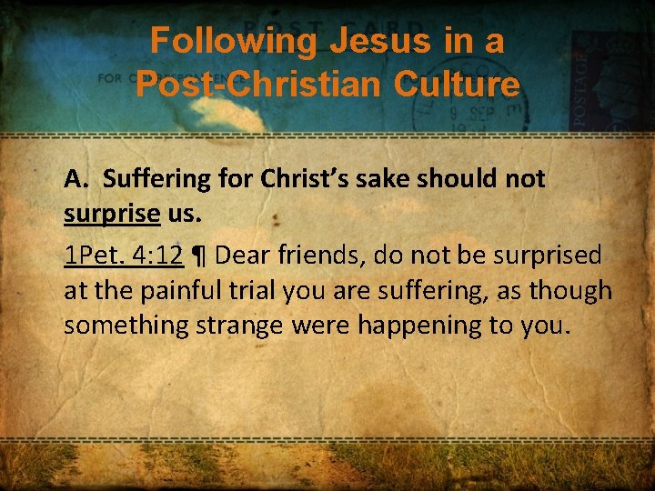 Following Jesus in a Post-Christian Culture A. Suffering for Christ’s sake should not surprise
