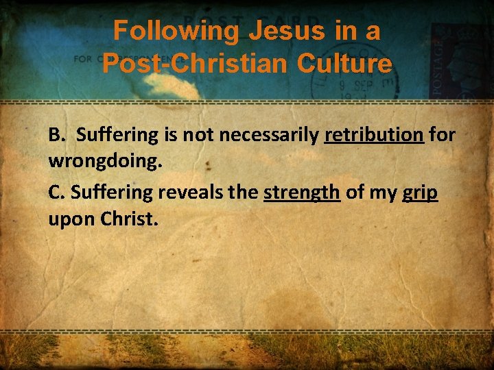 Following Jesus in a Post-Christian Culture B. Suffering is not necessarily retribution for wrongdoing.