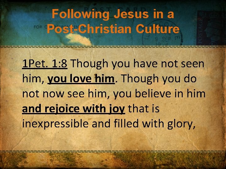 Following Jesus in a Post-Christian Culture 1 Pet. 1: 8 Though you have not