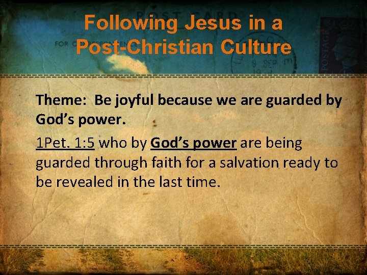 Following Jesus in a Post-Christian Culture Theme: Be joyful because we are guarded by